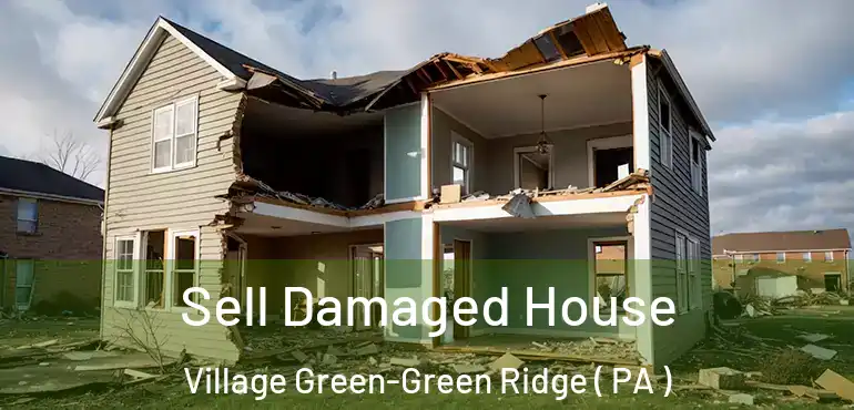  Sell Damaged House Village Green-Green Ridge ( PA )