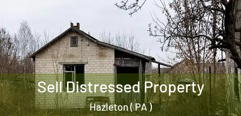 Sell Distressed Property Hazleton ( PA )