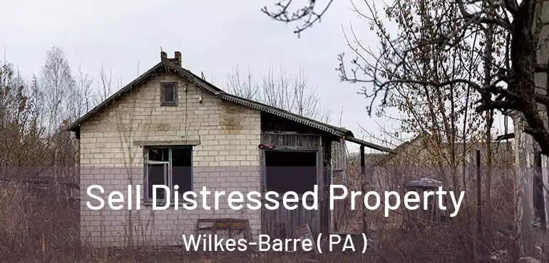  Sell Distressed Property Wilkes-Barre ( PA )