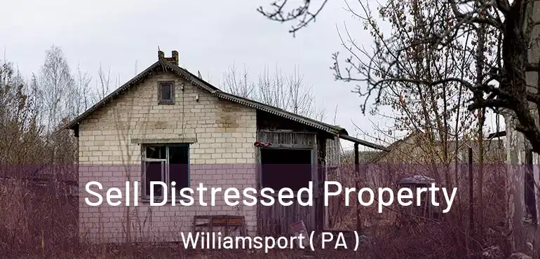  Sell Distressed Property Williamsport ( PA )
