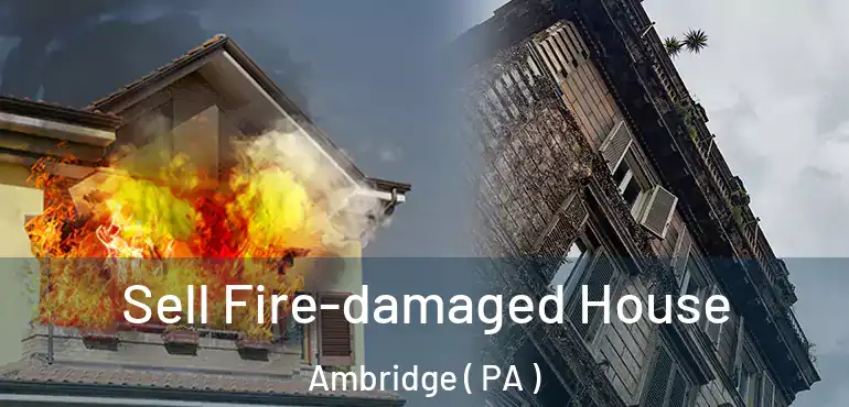  Sell Fire-damaged House Ambridge ( PA )