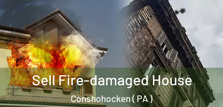  Sell Fire-damaged House Conshohocken ( PA )