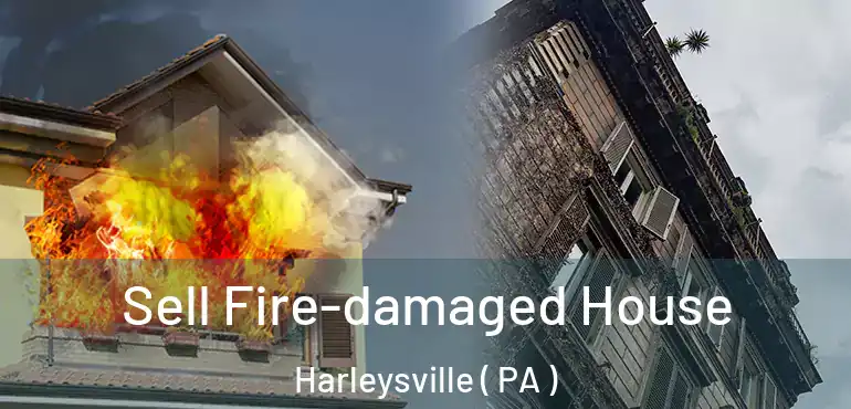  Sell Fire-damaged House Harleysville ( PA )