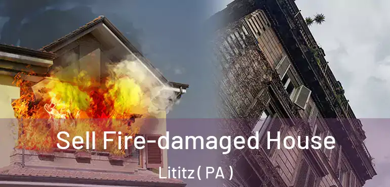  Sell Fire-damaged House Lititz ( PA )