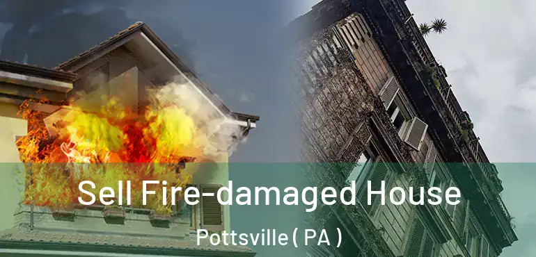  Sell Fire-damaged House Pottsville ( PA )