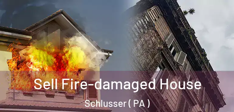  Sell Fire-damaged House Schlusser ( PA )