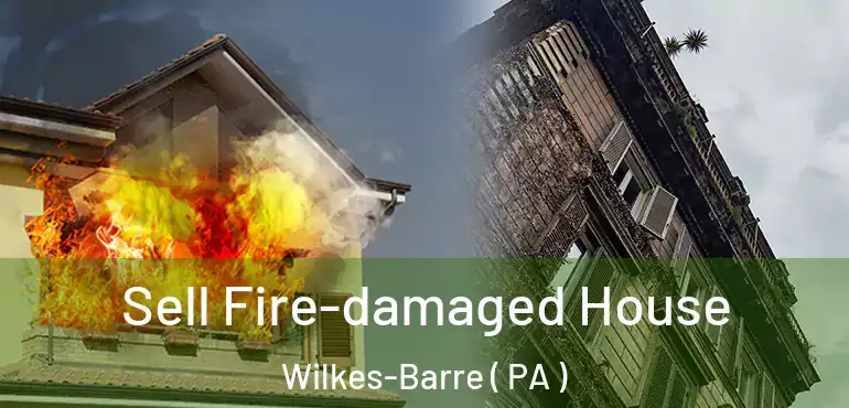  Sell Fire-damaged House Wilkes-Barre ( PA )