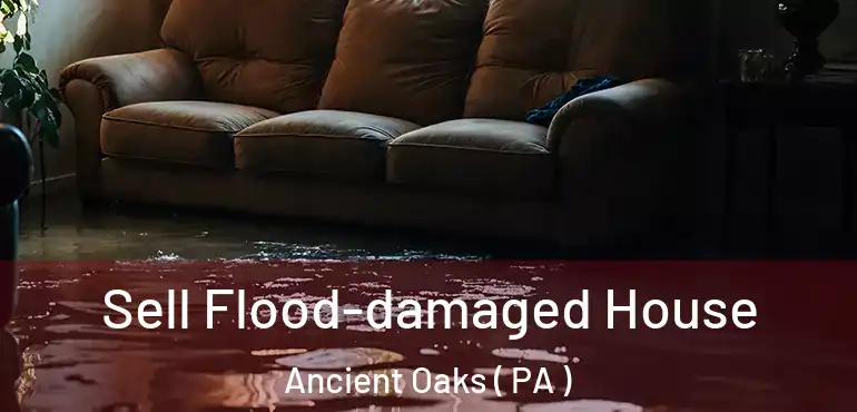  Sell Flood-damaged House Ancient Oaks ( PA )