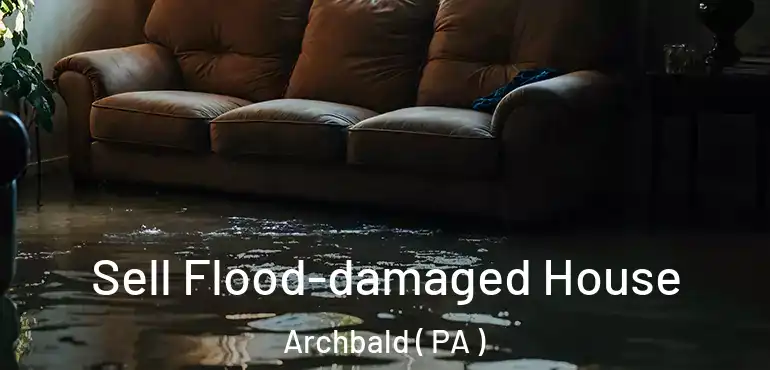  Sell Flood-damaged House Archbald ( PA )