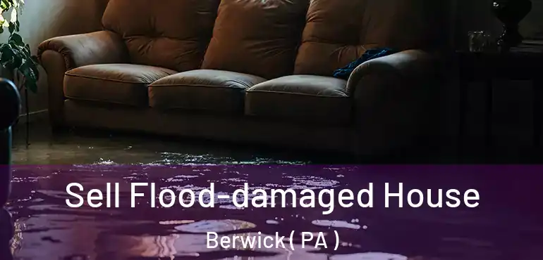  Sell Flood-damaged House Berwick ( PA )
