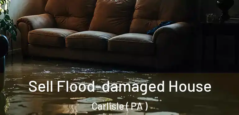  Sell Flood-damaged House Carlisle ( PA )