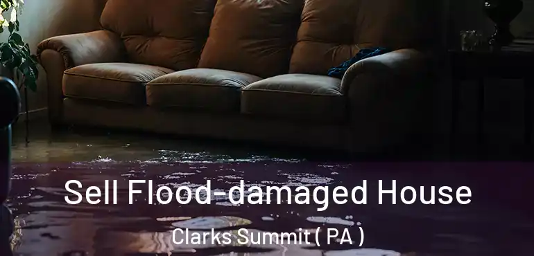  Sell Flood-damaged House Clarks Summit ( PA )