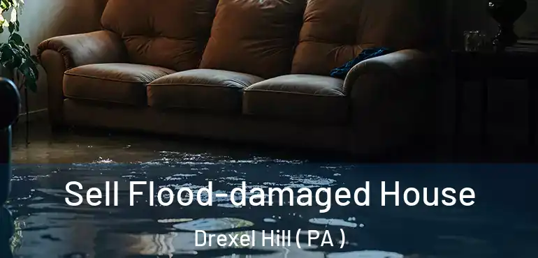  Sell Flood-damaged House Drexel Hill ( PA )