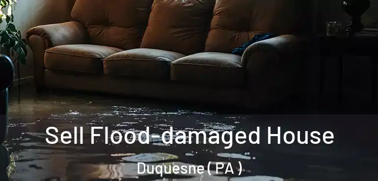  Sell Flood-damaged House Duquesne ( PA )