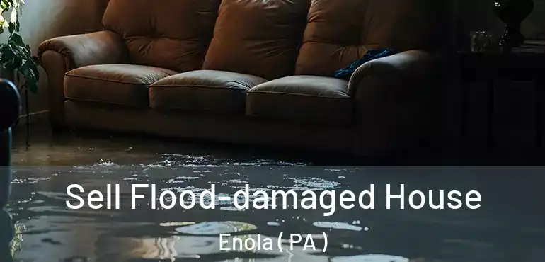  Sell Flood-damaged House Enola ( PA )