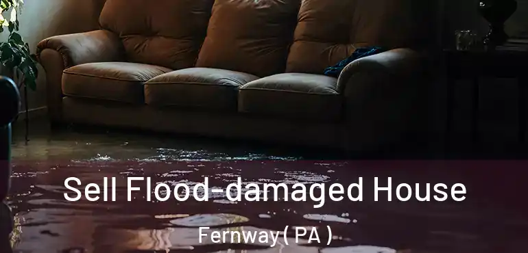  Sell Flood-damaged House Fernway ( PA )