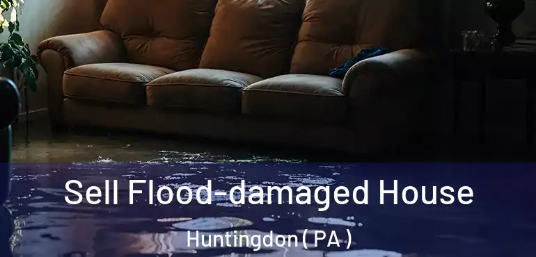  Sell Flood-damaged House Huntingdon ( PA )