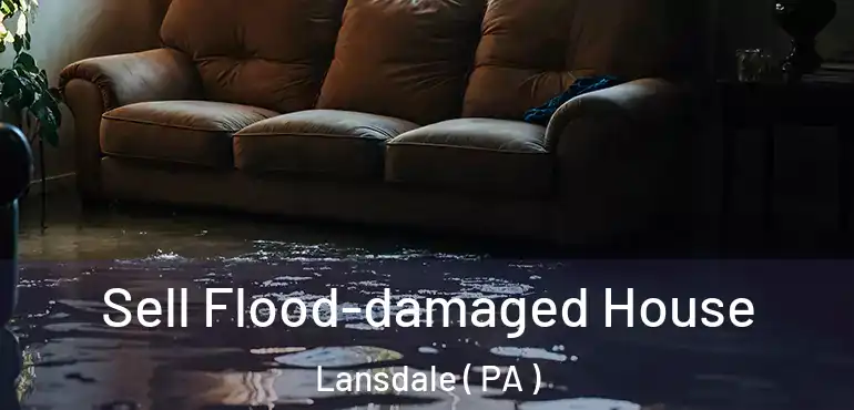  Sell Flood-damaged House Lansdale ( PA )