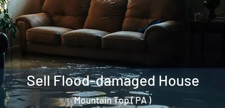  Sell Flood-damaged House Mountain Top ( PA )