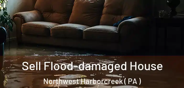  Sell Flood-damaged House Northwest Harborcreek ( PA )