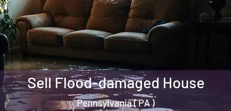  Sell Flood-damaged House Pennsylvania ( PA )