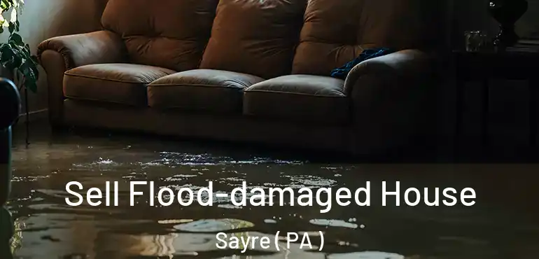  Sell Flood-damaged House Sayre ( PA )