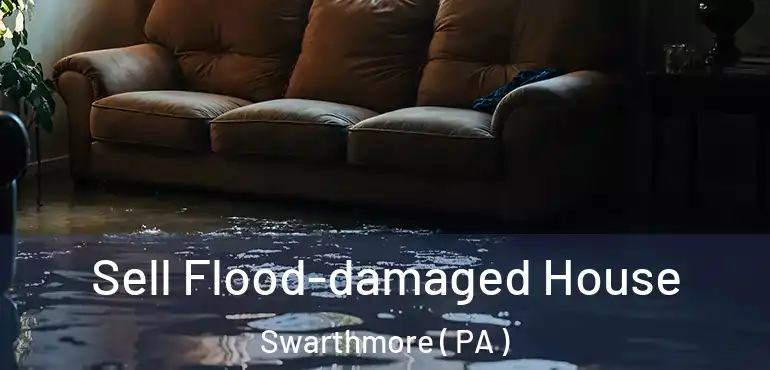 Sell Flood-damaged House Swarthmore ( PA )