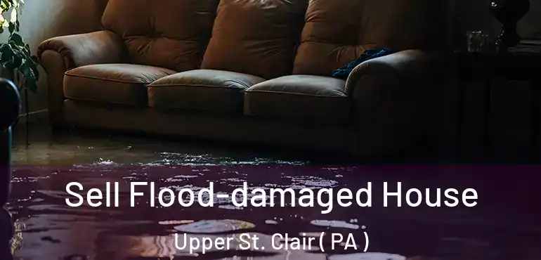  Sell Flood-damaged House Upper St. Clair ( PA )