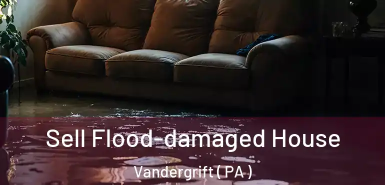  Sell Flood-damaged House Vandergrift ( PA )
