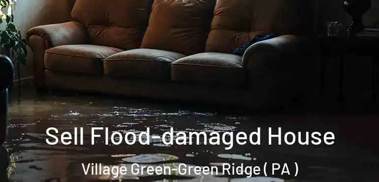  Sell Flood-damaged House Village Green-Green Ridge ( PA )