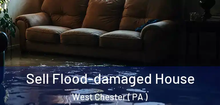  Sell Flood-damaged House West Chester ( PA )