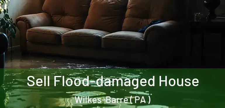  Sell Flood-damaged House Wilkes-Barre ( PA )