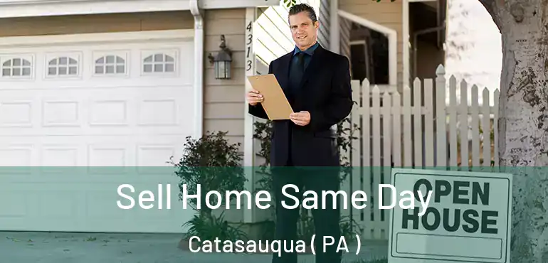  Sell Home Same Day Catasauqua ( PA )