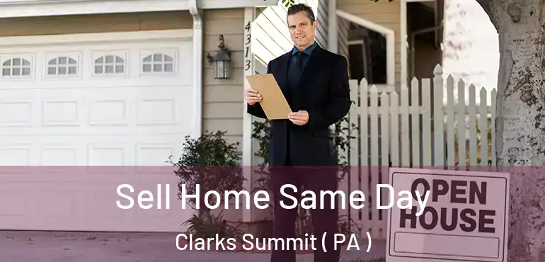  Sell Home Same Day Clarks Summit ( PA )
