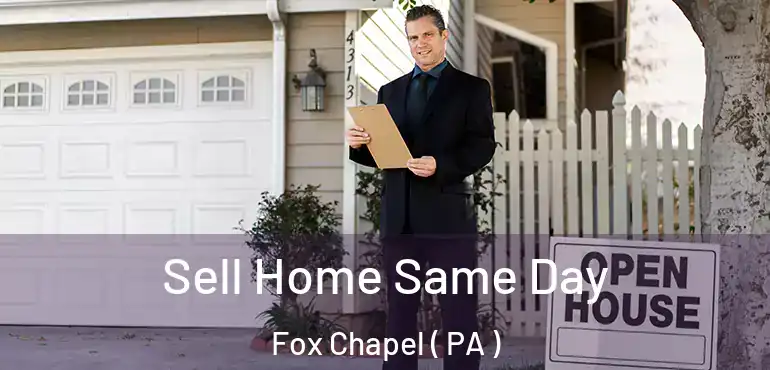  Sell Home Same Day Fox Chapel ( PA )