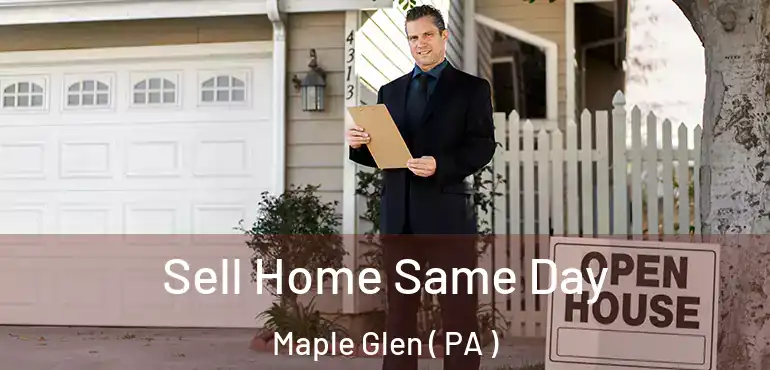  Sell Home Same Day Maple Glen ( PA )