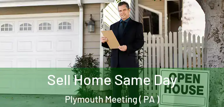  Sell Home Same Day Plymouth Meeting ( PA )