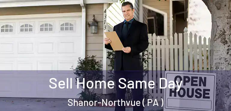  Sell Home Same Day Shanor-Northvue ( PA )