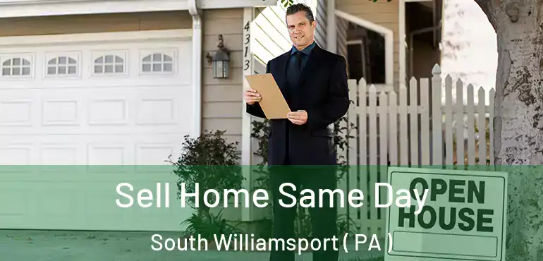  Sell Home Same Day South Williamsport ( PA )