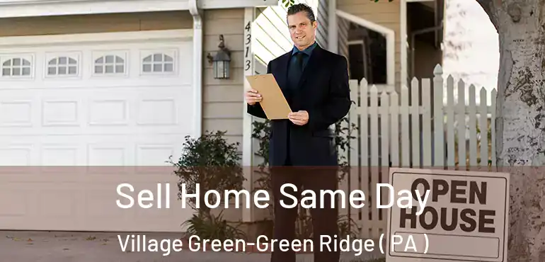  Sell Home Same Day Village Green-Green Ridge ( PA )