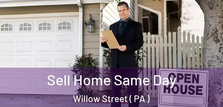  Sell Home Same Day Willow Street ( PA )
