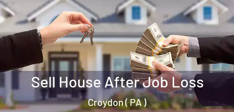  Sell House After Job Loss Croydon ( PA )