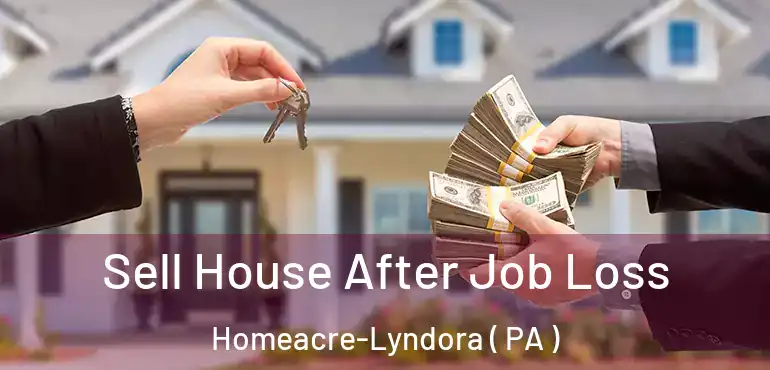  Sell House After Job Loss Homeacre-Lyndora ( PA )