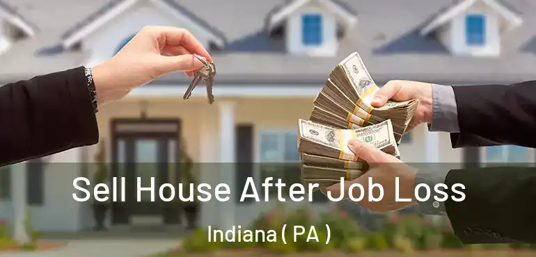  Sell House After Job Loss Indiana ( PA )