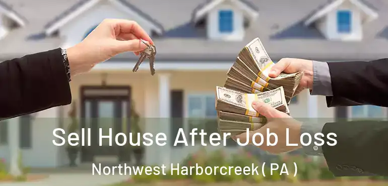  Sell House After Job Loss Northwest Harborcreek ( PA )