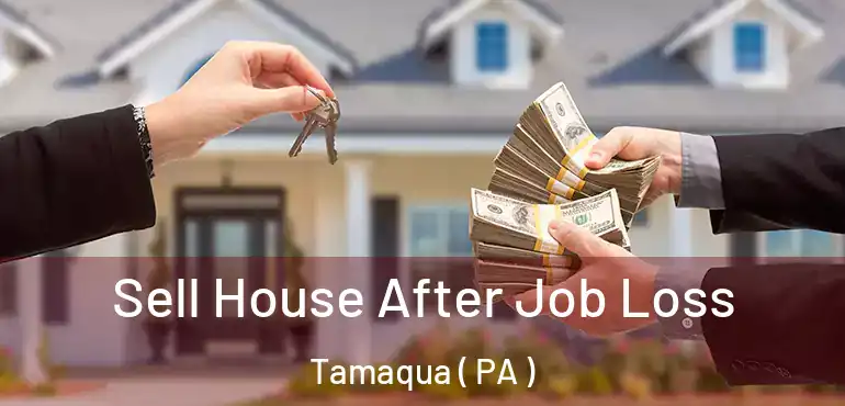  Sell House After Job Loss Tamaqua ( PA )