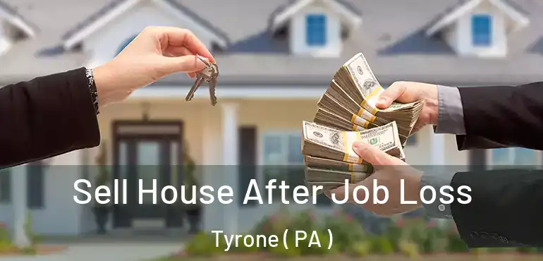  Sell House After Job Loss Tyrone ( PA )