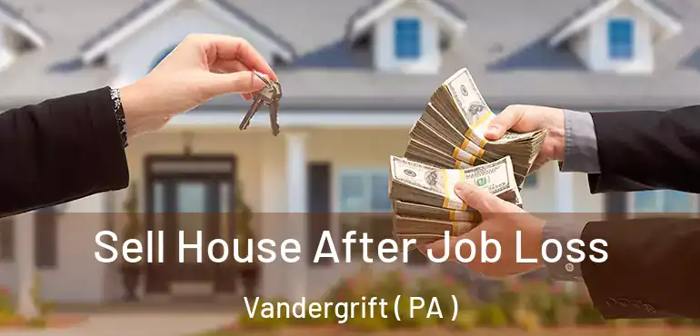  Sell House After Job Loss Vandergrift ( PA )