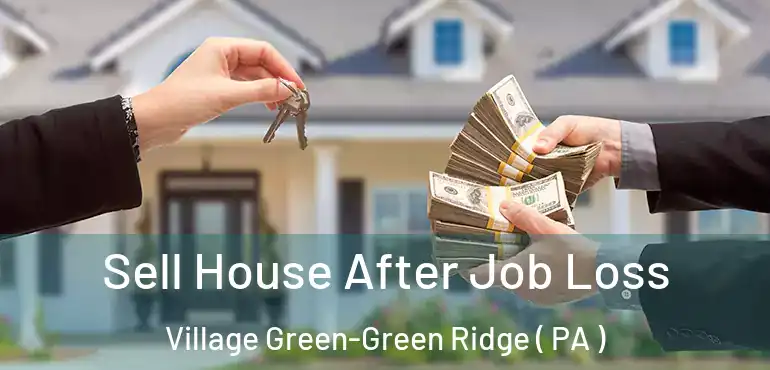 Sell House After Job Loss Village Green-Green Ridge ( PA )