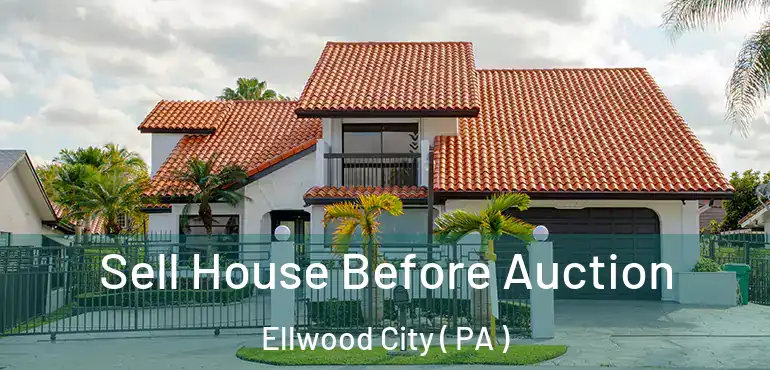  Sell House Before Auction Ellwood City ( PA )
